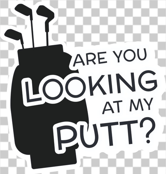 are you looking at my putt